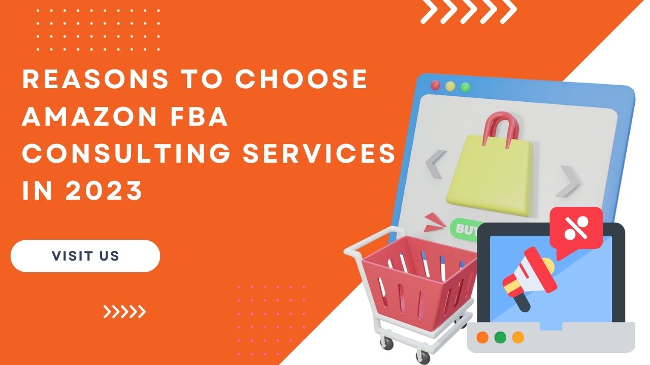 Reasons To Choose Amazon Fba Consulting Services In 2023