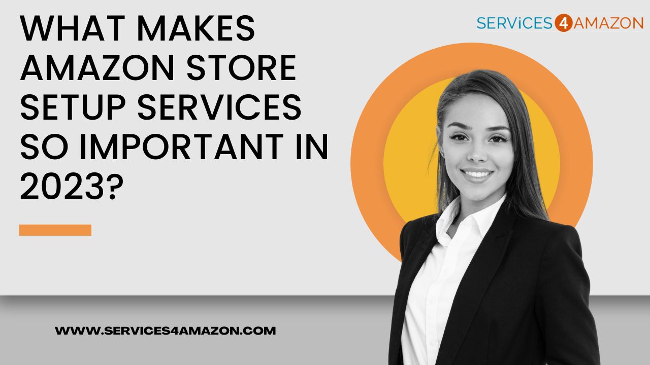 What Makes Amazon Store Setup Services So Important In 2023