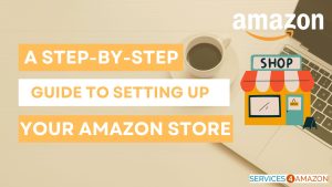 A Step-By-Step Guide To Setting Up Your Amazon Store